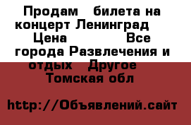 Продам 2 билета на концерт“Ленинград “ › Цена ­ 10 000 - Все города Развлечения и отдых » Другое   . Томская обл.